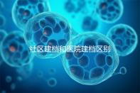 社區(qū)建檔和醫(yī)院建檔區(qū)別不大，預約掛號、抽血樣都不少