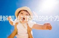 緩解嬰兒打飽嗝的4個(gè)方法，不及時(shí)解決有危害！