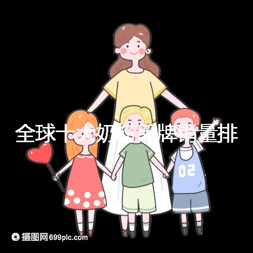 全球十大奶粉品牌銷量排名榜,大眾一致的選擇原來是它