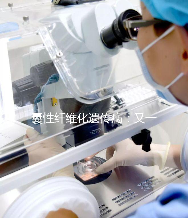 囊性纖維化遺傳?。河忠粋€被第三代試管嬰兒破除的魔咒