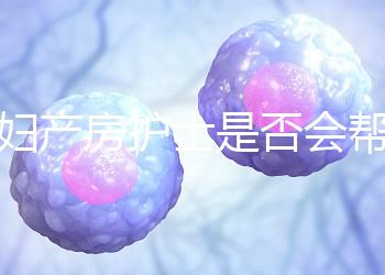 產(chǎn)婦產(chǎn)房護(hù)士是否會(huì)幫助穿內(nèi)衣知道，覆蓋羞布是