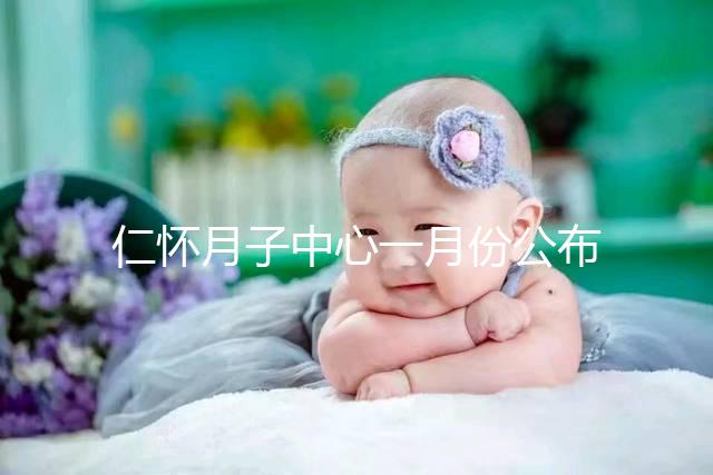仁懷月子中心一月份公布多少錢?哪個收費(fèi)低?