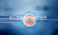 怎么知道排不排卵?女性朋友們可從這6點進行判斷