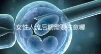女性人流后期需要注意哪些事情