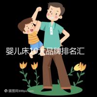 嬰兒床10大品牌排名匯總，哪個牌子口碑好深度透析