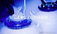 鞍山試管嬰兒醫院排名流出，附2024年助孕收費標準清單