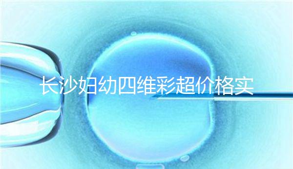 長(zhǎng)沙婦幼四維彩超價(jià)格實(shí)惠快捷，2024年網(wǎng)上預(yù)約流程不難