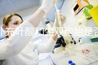 補(bǔ)充葉酸和生雙胞胎是否有關(guān)系?葉酸具體作用介紹