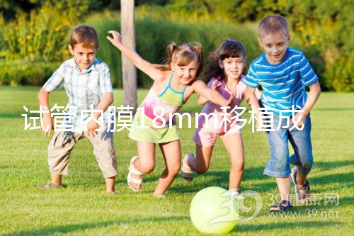 試管內膜18mm移植成功率不算高，能否移植鮮胚分情況