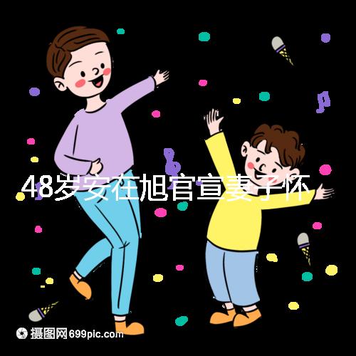 48歲安在旭官宣妻子懷二胎,曬12周寶寶B超照一臉興奮