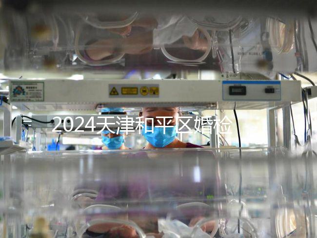 2024天津和平區婚檢預約并不難！最重要的是找到免費醫院！