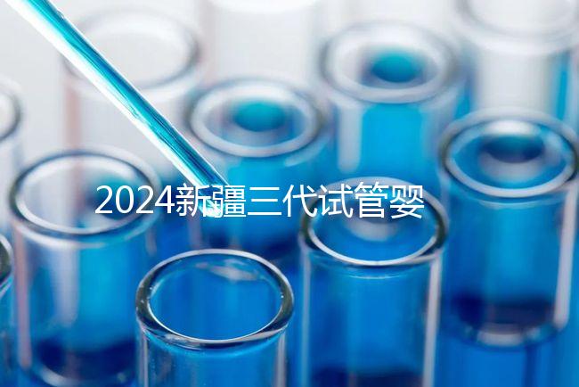 2024新疆三代試管嬰兒醫(yī)院大全,1家都沒有,又該怎么辦
