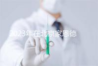 2023年在北京家恩德運醫(yī)院做試管怎么樣?做一次試管多少錢?